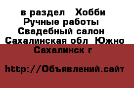  в раздел : Хобби. Ручные работы » Свадебный салон . Сахалинская обл.,Южно-Сахалинск г.